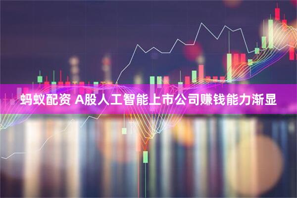 蚂蚁配资 A股人工智能上市公司赚钱能力渐显